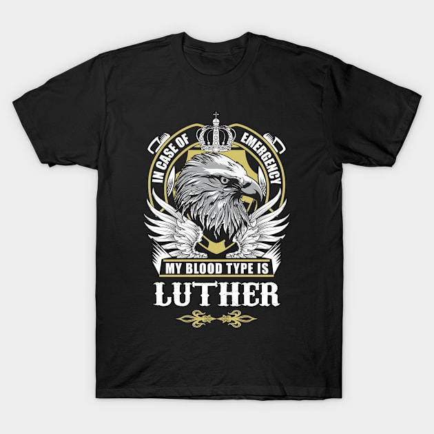 Luther Name T Shirt - In Case Of Emergency My Blood Type Is Luther Gift Item T-Shirt by AlyssiaAntonio7529